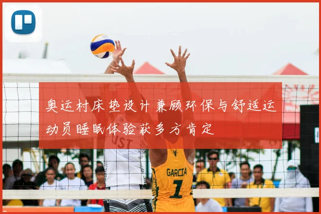 奥运村床垫设计兼顾环保与舒适运动员睡眠体验获多方肯定