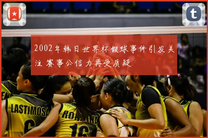 2002年韩日世界杯假球事件引发关注 赛事公信力再受质疑