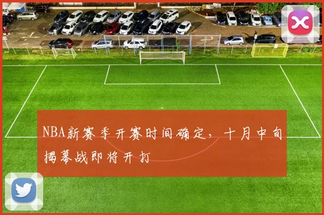 NBA新赛季开赛时间确定，十月中旬揭幕战即将开打