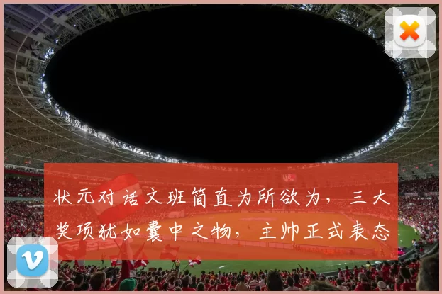 状元对话文班简直为所欲为,三大奖项犹如囊中之物,主帅正式表态
